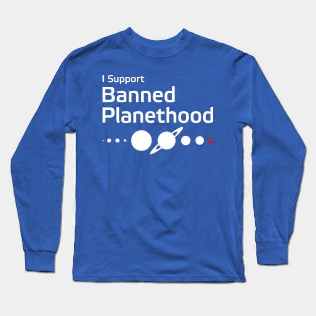 I Support Banned Planethood Long Sleeve T-Shirt by cedownes.design